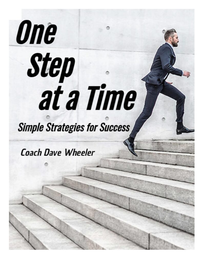 One Step at a Time by Coach Wheeler. Coming soon to Amazon.com.  Leave a comment for a free digital copy.